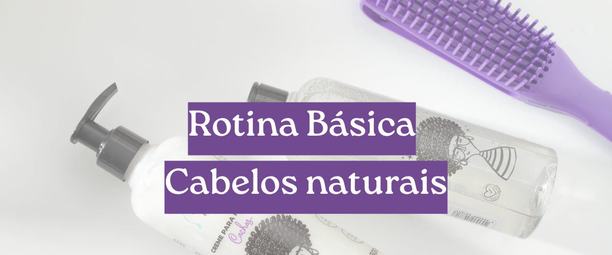 Rotina Básica de cuidados para cabelos naturais