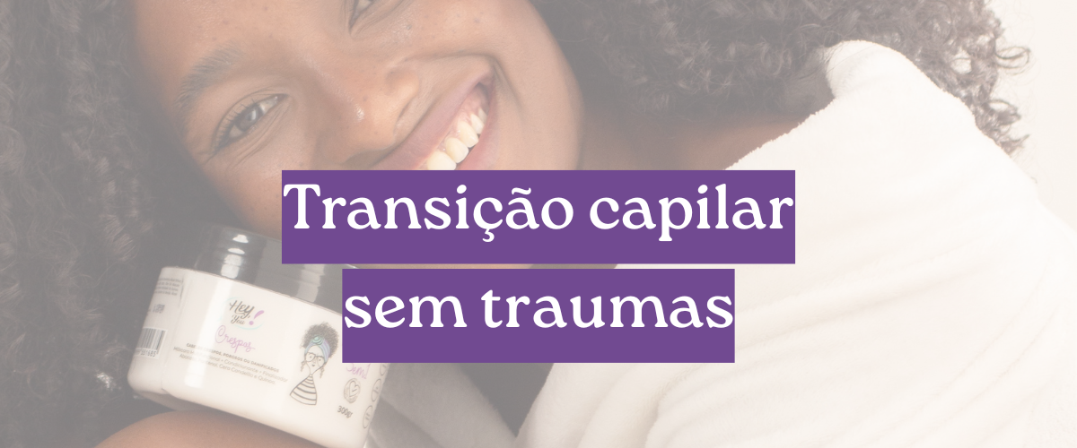 Transição capilar é o processo de assumir o cabelo natural, cuidar das duas texturas e fortalecer a autoestima com hidratação, definição e paciência.