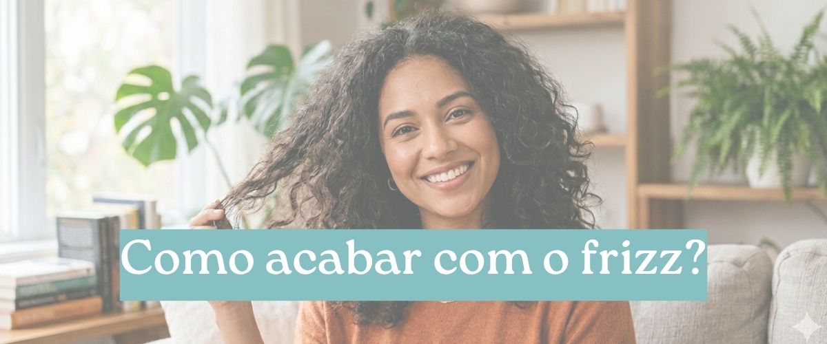 Como acabar com o Frizz?